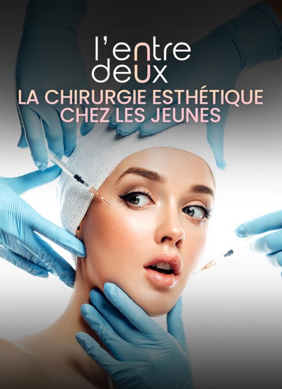 « L’Entre deux – La chirurgie esthétique chez les jeunes »