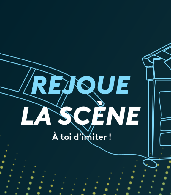 Rejoue la scène. À toi d'imiter !