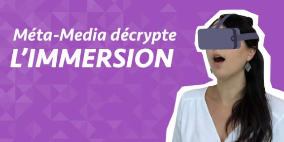 Méta-Media décrypte : L'immersion