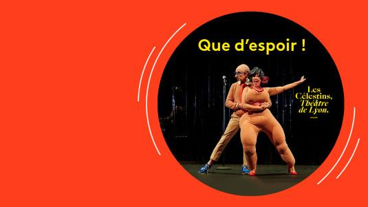 Théâtre des Célestins - Que d'Espoir